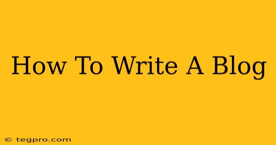 How To Write A Blog