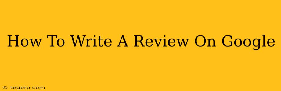 How To Write A Review On Google