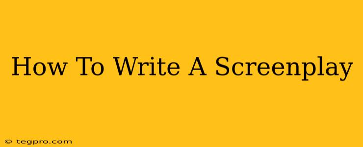 How To Write A Screenplay