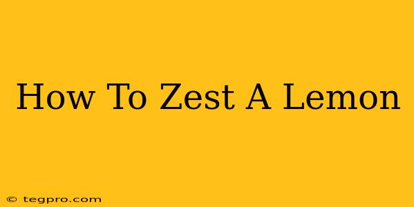 How To Zest A Lemon