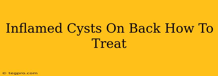 Inflamed Cysts On Back How To Treat