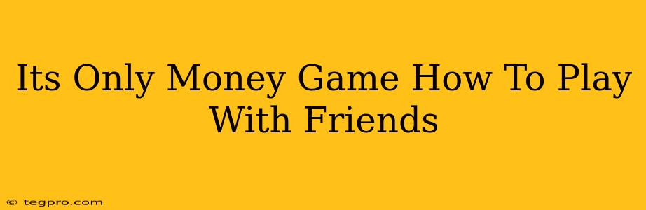 Its Only Money Game How To Play With Friends