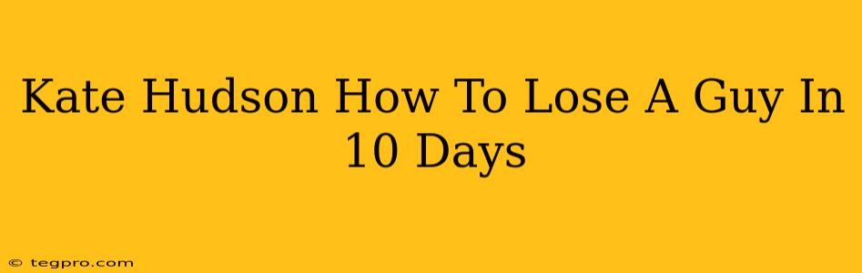 Kate Hudson How To Lose A Guy In 10 Days