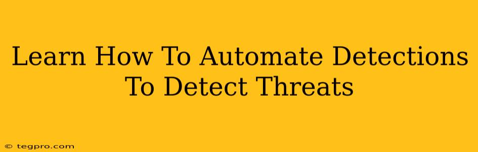 Learn How To Automate Detections To Detect Threats