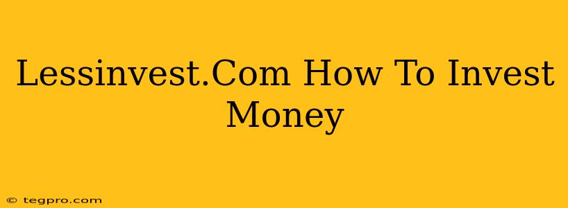 Lessinvest.Com How To Invest Money