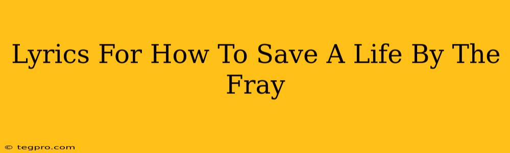 Lyrics For How To Save A Life By The Fray