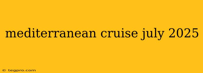 mediterranean cruise july 2025