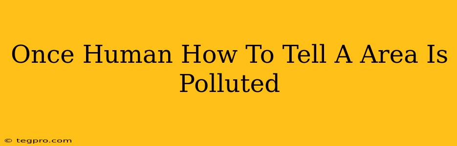 Once Human How To Tell A Area Is Polluted