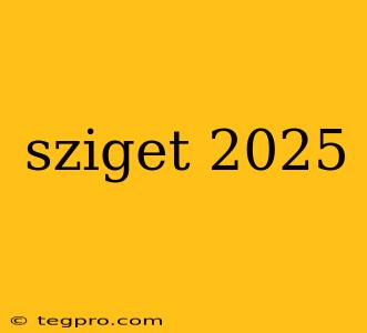 sziget 2025