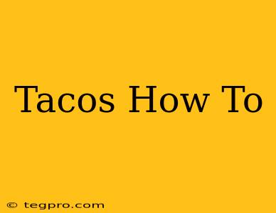 Tacos How To