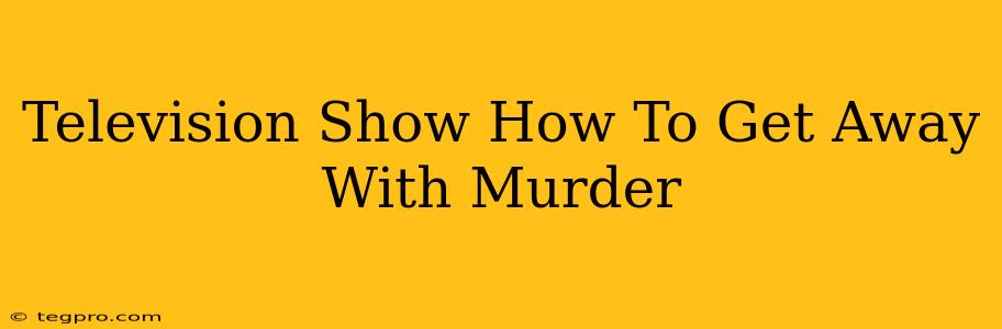 Television Show How To Get Away With Murder