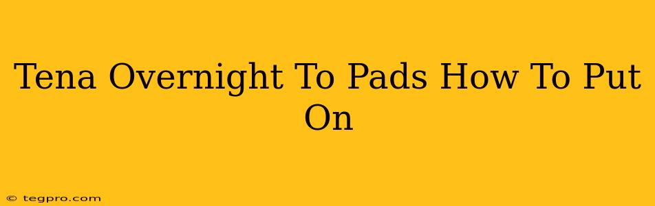 Tena Overnight To Pads How To Put On