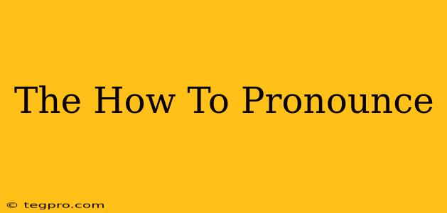 The How To Pronounce