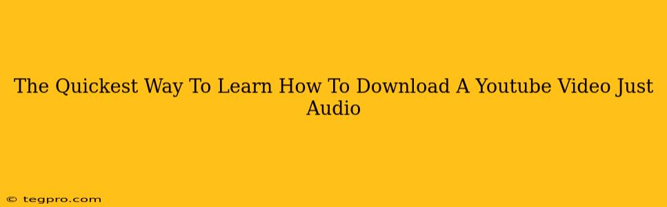 The Quickest Way To Learn How To Download A Youtube Video Just Audio