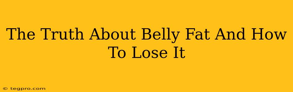 The Truth About Belly Fat And How To Lose It