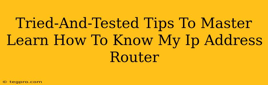 Tried-And-Tested Tips To Master Learn How To Know My Ip Address Router