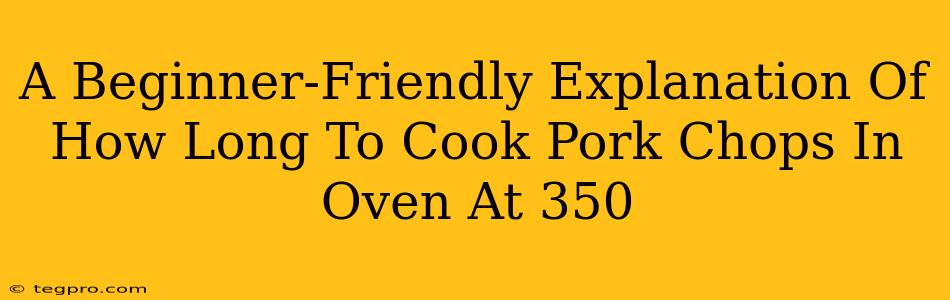 A Beginner-Friendly Explanation Of How Long To Cook Pork Chops In Oven At 350