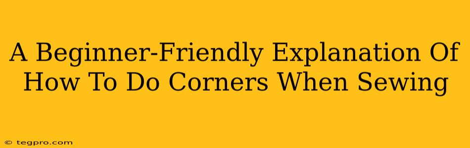 A Beginner-Friendly Explanation Of How To Do Corners When Sewing