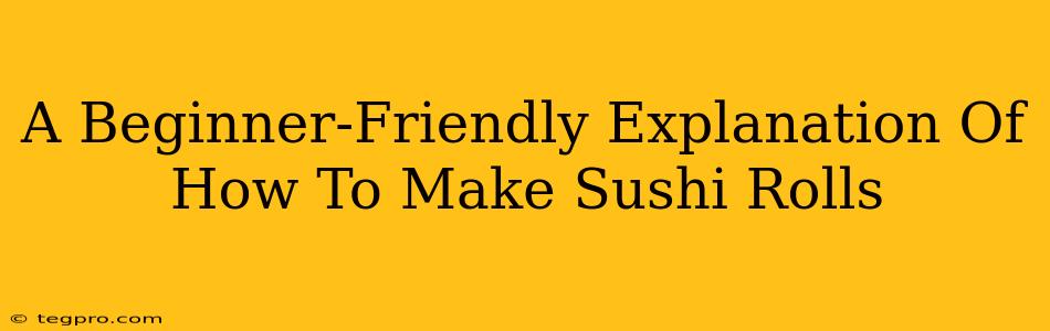 A Beginner-Friendly Explanation Of How To Make Sushi Rolls