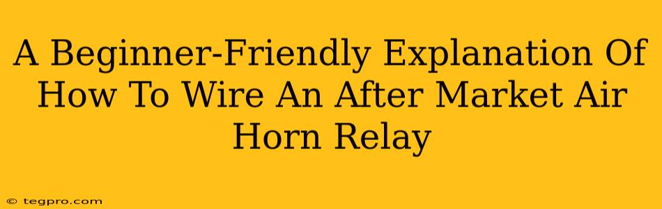 A Beginner-Friendly Explanation Of How To Wire An After Market Air Horn Relay