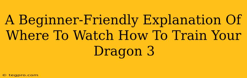 A Beginner-Friendly Explanation Of Where To Watch How To Train Your Dragon 3