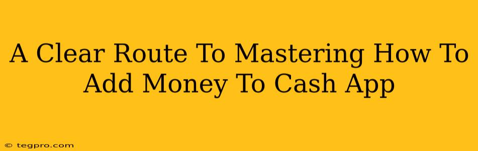 A Clear Route To Mastering How To Add Money To Cash App
