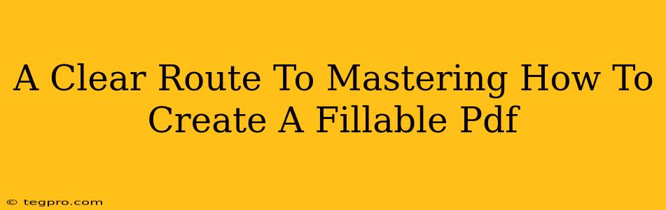 A Clear Route To Mastering How To Create A Fillable Pdf