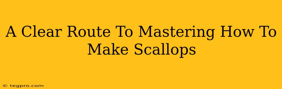 A Clear Route To Mastering How To Make Scallops