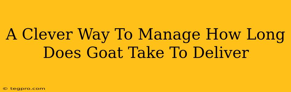 A Clever Way To Manage How Long Does Goat Take To Deliver