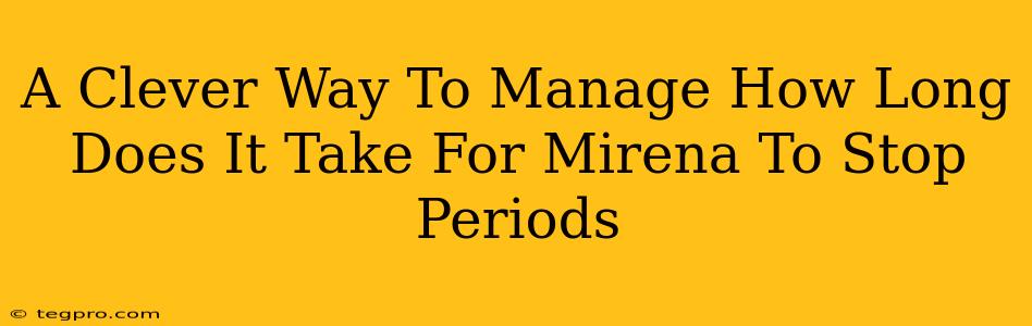 A Clever Way To Manage How Long Does It Take For Mirena To Stop Periods