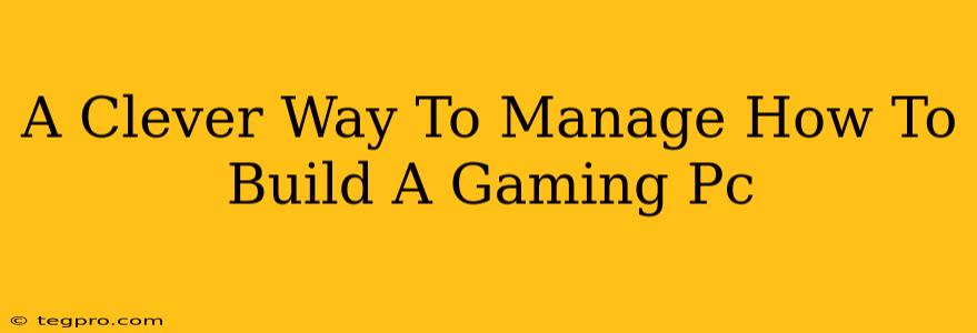 A Clever Way To Manage How To Build A Gaming Pc