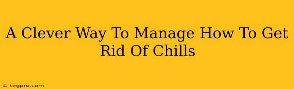 A Clever Way To Manage How To Get Rid Of Chills