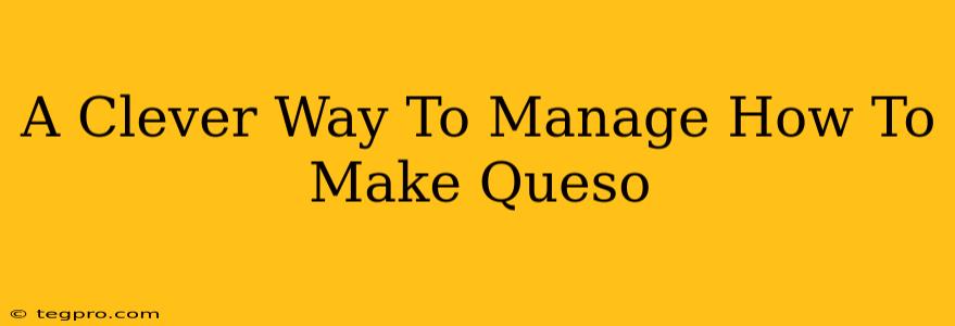 A Clever Way To Manage How To Make Queso