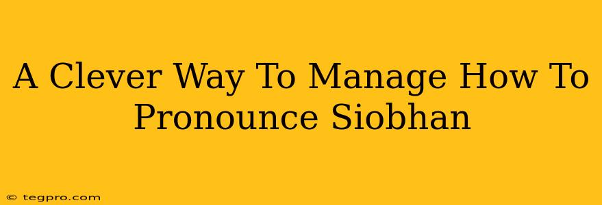 A Clever Way To Manage How To Pronounce Siobhan