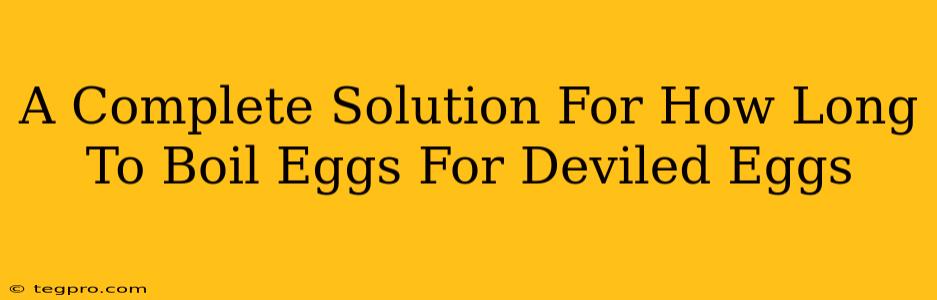 A Complete Solution For How Long To Boil Eggs For Deviled Eggs