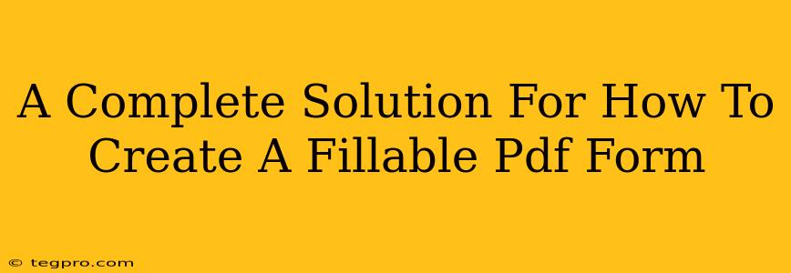 A Complete Solution For How To Create A Fillable Pdf Form