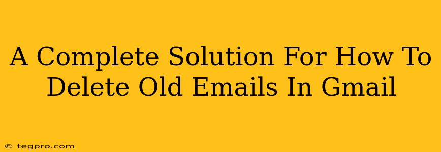 A Complete Solution For How To Delete Old Emails In Gmail