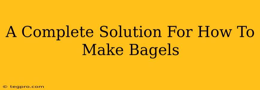 A Complete Solution For How To Make Bagels