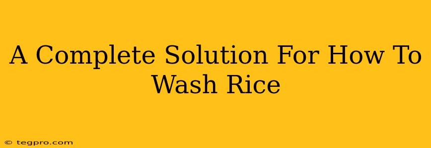 A Complete Solution For How To Wash Rice