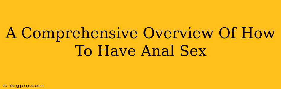 A Comprehensive Overview Of How To Have Anal Sex