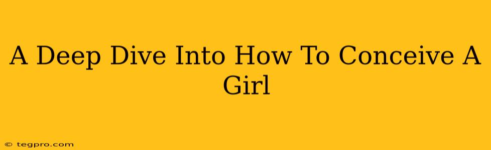 A Deep Dive Into How To Conceive A Girl