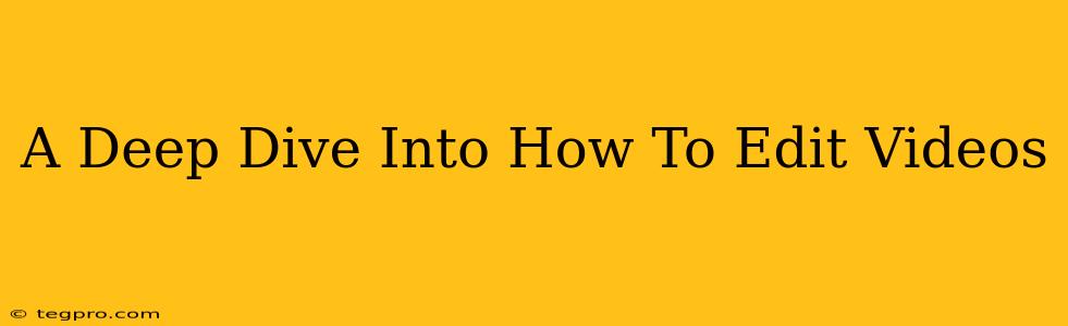 A Deep Dive Into How To Edit Videos