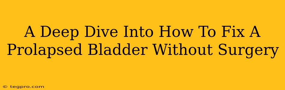 A Deep Dive Into How To Fix A Prolapsed Bladder Without Surgery