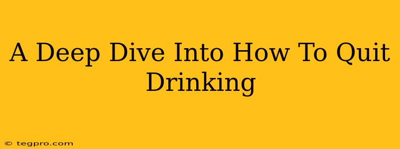 A Deep Dive Into How To Quit Drinking