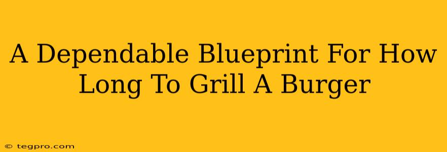 A Dependable Blueprint For How Long To Grill A Burger