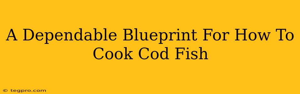 A Dependable Blueprint For How To Cook Cod Fish