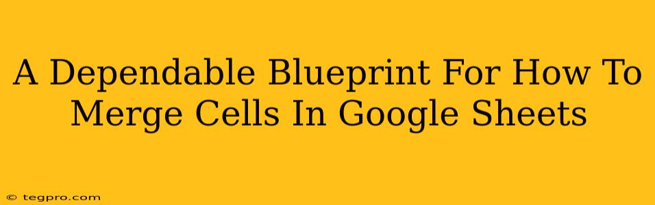 A Dependable Blueprint For How To Merge Cells In Google Sheets