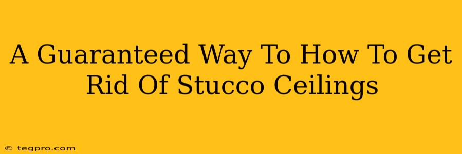 A Guaranteed Way To How To Get Rid Of Stucco Ceilings