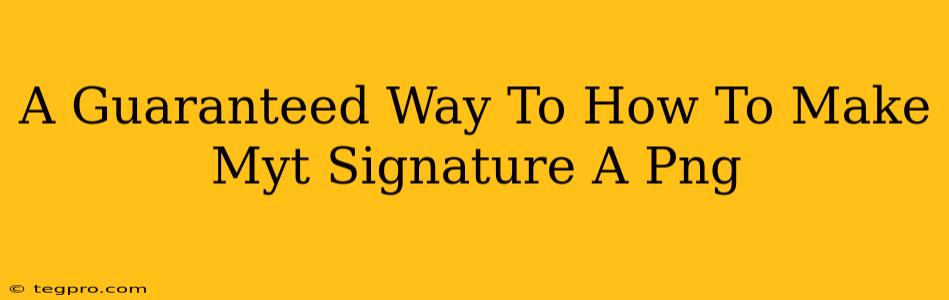 A Guaranteed Way To How To Make Myt Signature A Png