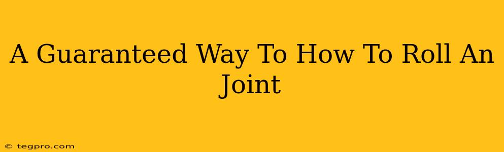 A Guaranteed Way To How To Roll An Joint